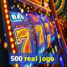 500 real jogo